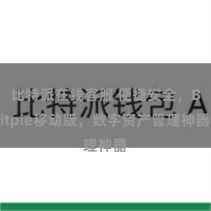 比特派在线客服 便捷安全，Bitpie移动版，数字资产管理神器